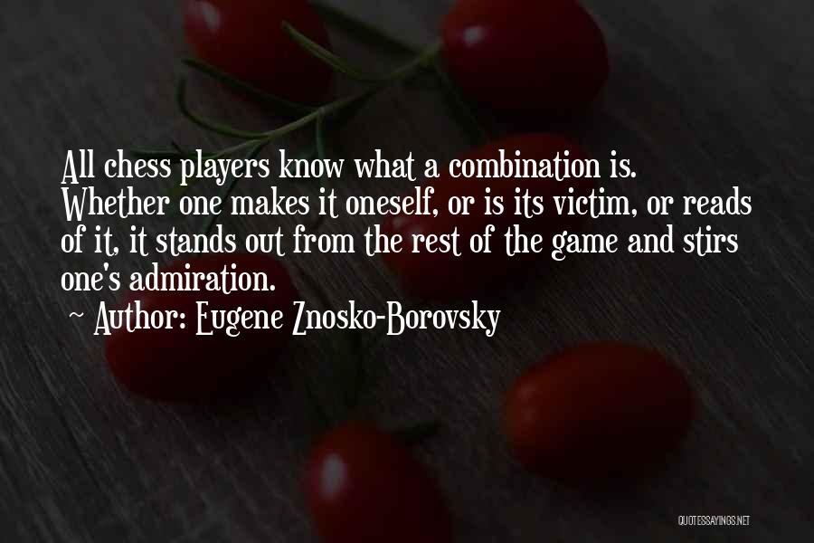 Eugene Znosko-Borovsky Quotes: All Chess Players Know What A Combination Is. Whether One Makes It Oneself, Or Is Its Victim, Or Reads Of