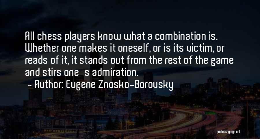 Eugene Znosko-Borovsky Quotes: All Chess Players Know What A Combination Is. Whether One Makes It Oneself, Or Is Its Victim, Or Reads Of