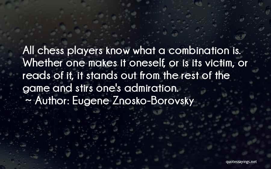 Eugene Znosko-Borovsky Quotes: All Chess Players Know What A Combination Is. Whether One Makes It Oneself, Or Is Its Victim, Or Reads Of