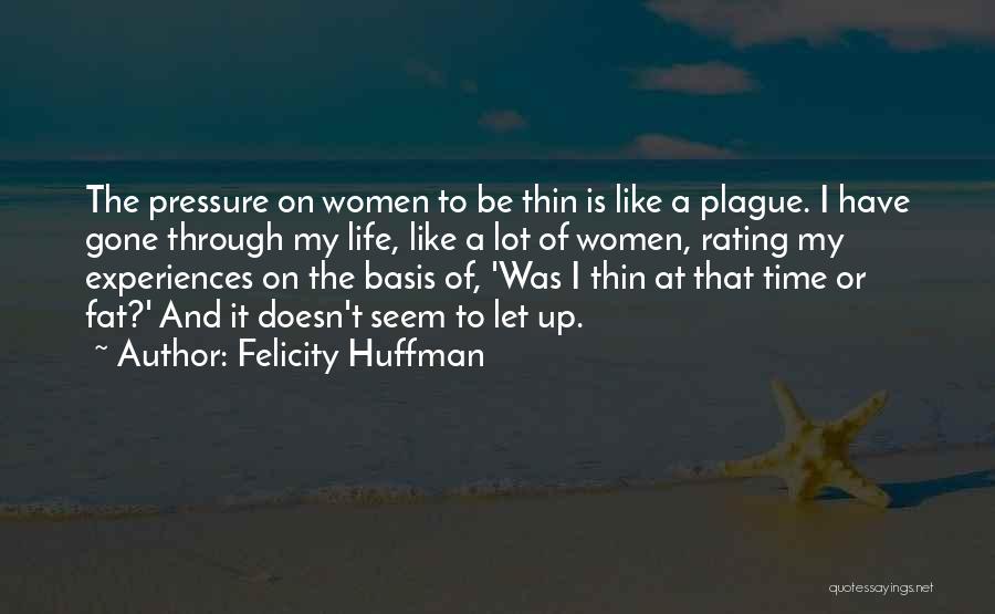 Felicity Huffman Quotes: The Pressure On Women To Be Thin Is Like A Plague. I Have Gone Through My Life, Like A Lot