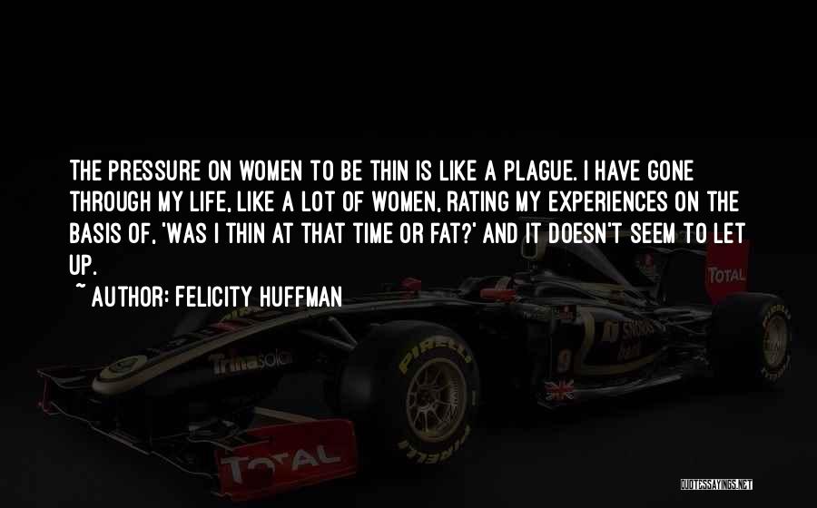Felicity Huffman Quotes: The Pressure On Women To Be Thin Is Like A Plague. I Have Gone Through My Life, Like A Lot