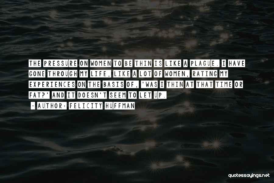 Felicity Huffman Quotes: The Pressure On Women To Be Thin Is Like A Plague. I Have Gone Through My Life, Like A Lot