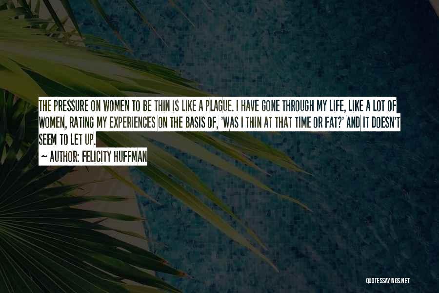 Felicity Huffman Quotes: The Pressure On Women To Be Thin Is Like A Plague. I Have Gone Through My Life, Like A Lot
