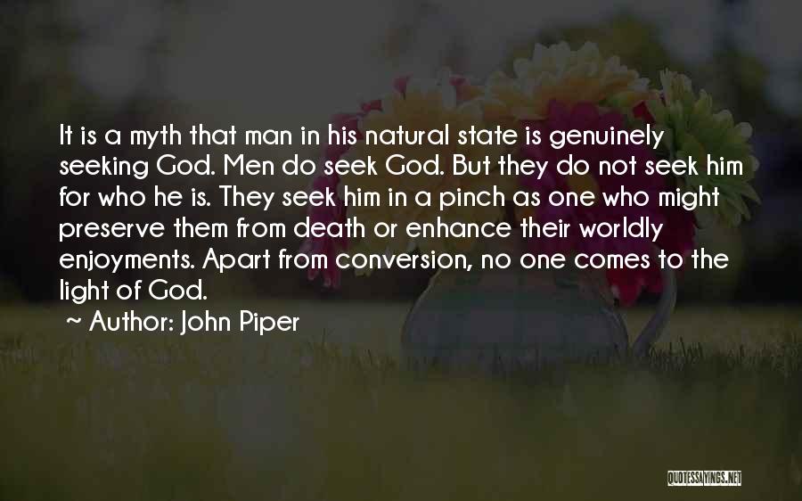 John Piper Quotes: It Is A Myth That Man In His Natural State Is Genuinely Seeking God. Men Do Seek God. But They