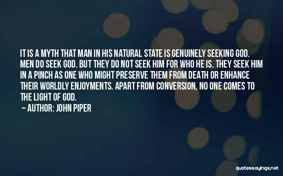 John Piper Quotes: It Is A Myth That Man In His Natural State Is Genuinely Seeking God. Men Do Seek God. But They