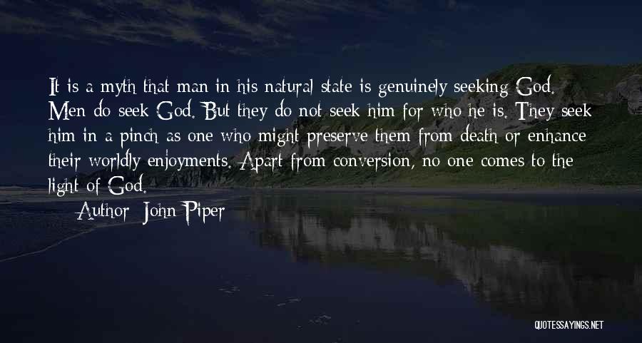 John Piper Quotes: It Is A Myth That Man In His Natural State Is Genuinely Seeking God. Men Do Seek God. But They