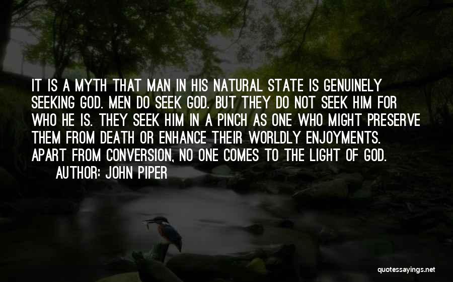 John Piper Quotes: It Is A Myth That Man In His Natural State Is Genuinely Seeking God. Men Do Seek God. But They