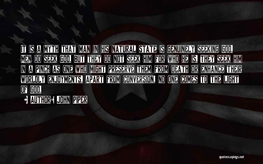 John Piper Quotes: It Is A Myth That Man In His Natural State Is Genuinely Seeking God. Men Do Seek God. But They