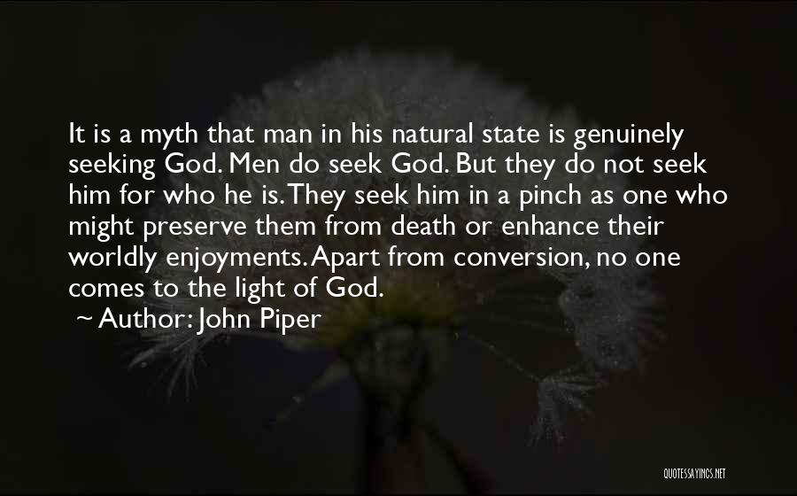 John Piper Quotes: It Is A Myth That Man In His Natural State Is Genuinely Seeking God. Men Do Seek God. But They