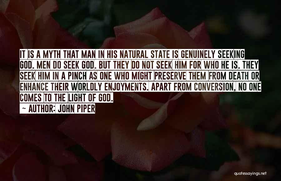 John Piper Quotes: It Is A Myth That Man In His Natural State Is Genuinely Seeking God. Men Do Seek God. But They