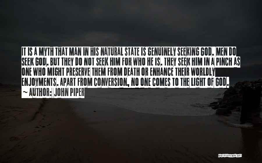 John Piper Quotes: It Is A Myth That Man In His Natural State Is Genuinely Seeking God. Men Do Seek God. But They