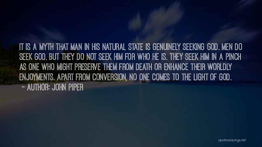 John Piper Quotes: It Is A Myth That Man In His Natural State Is Genuinely Seeking God. Men Do Seek God. But They