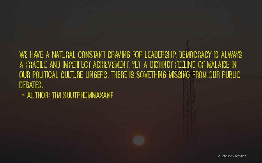 Tim Soutphommasane Quotes: We Have A Natural Constant Craving For Leadership. Democracy Is Always A Fragile And Imperfect Achievement. Yet A Distinct Feeling