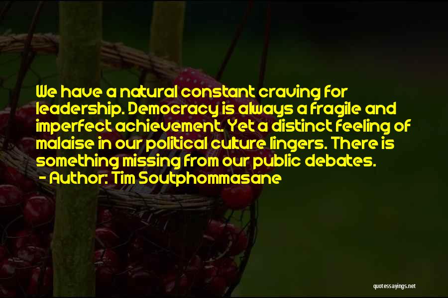 Tim Soutphommasane Quotes: We Have A Natural Constant Craving For Leadership. Democracy Is Always A Fragile And Imperfect Achievement. Yet A Distinct Feeling