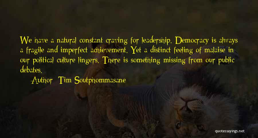 Tim Soutphommasane Quotes: We Have A Natural Constant Craving For Leadership. Democracy Is Always A Fragile And Imperfect Achievement. Yet A Distinct Feeling