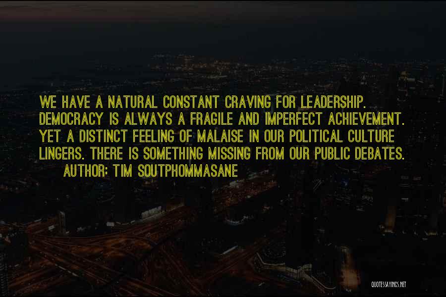 Tim Soutphommasane Quotes: We Have A Natural Constant Craving For Leadership. Democracy Is Always A Fragile And Imperfect Achievement. Yet A Distinct Feeling