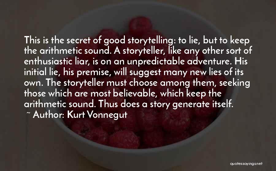 Kurt Vonnegut Quotes: This Is The Secret Of Good Storytelling: To Lie, But To Keep The Arithmetic Sound. A Storyteller, Like Any Other
