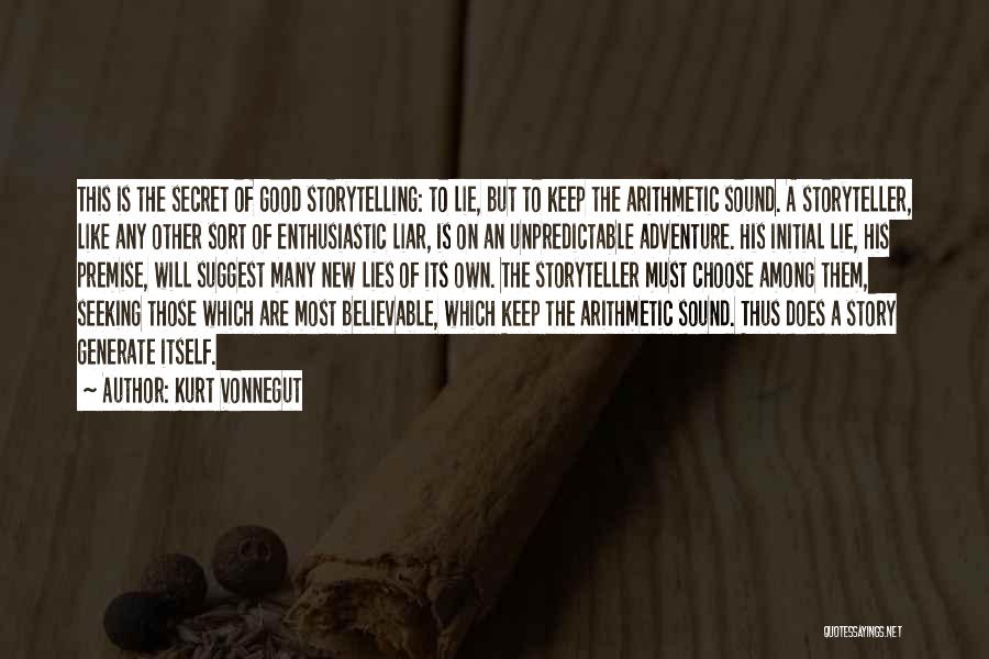 Kurt Vonnegut Quotes: This Is The Secret Of Good Storytelling: To Lie, But To Keep The Arithmetic Sound. A Storyteller, Like Any Other