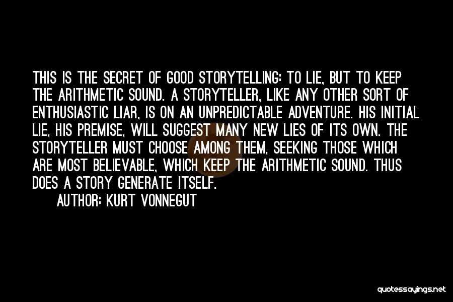 Kurt Vonnegut Quotes: This Is The Secret Of Good Storytelling: To Lie, But To Keep The Arithmetic Sound. A Storyteller, Like Any Other