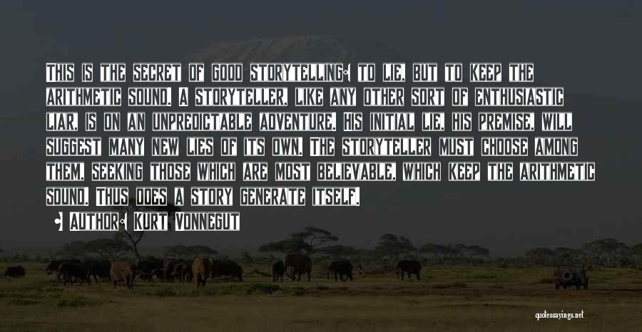 Kurt Vonnegut Quotes: This Is The Secret Of Good Storytelling: To Lie, But To Keep The Arithmetic Sound. A Storyteller, Like Any Other