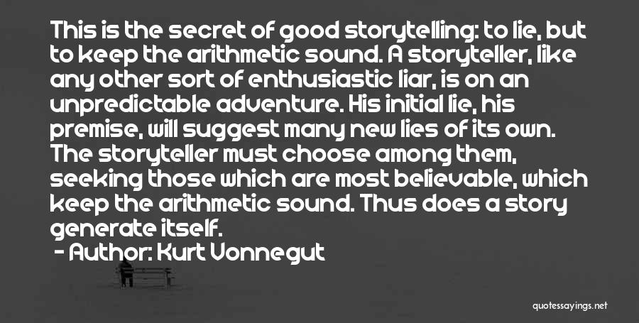 Kurt Vonnegut Quotes: This Is The Secret Of Good Storytelling: To Lie, But To Keep The Arithmetic Sound. A Storyteller, Like Any Other