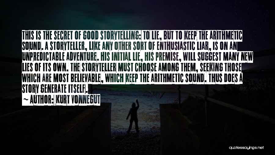 Kurt Vonnegut Quotes: This Is The Secret Of Good Storytelling: To Lie, But To Keep The Arithmetic Sound. A Storyteller, Like Any Other