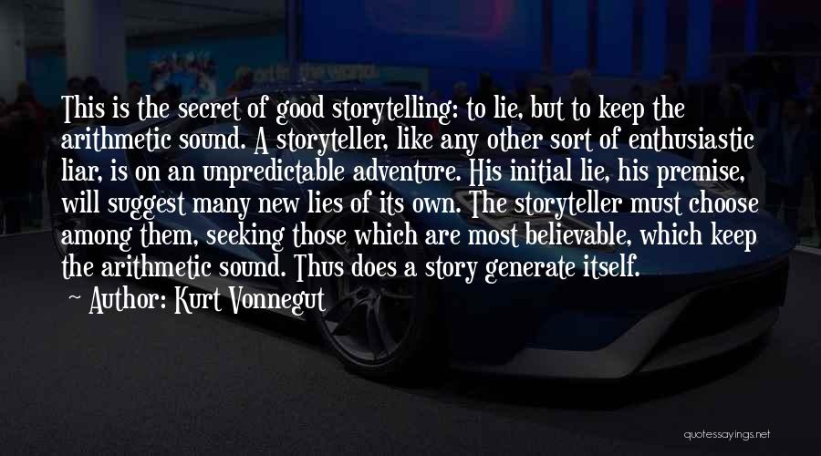 Kurt Vonnegut Quotes: This Is The Secret Of Good Storytelling: To Lie, But To Keep The Arithmetic Sound. A Storyteller, Like Any Other