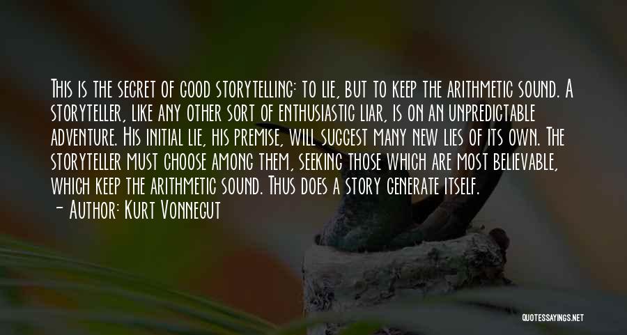 Kurt Vonnegut Quotes: This Is The Secret Of Good Storytelling: To Lie, But To Keep The Arithmetic Sound. A Storyteller, Like Any Other