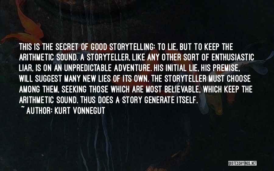 Kurt Vonnegut Quotes: This Is The Secret Of Good Storytelling: To Lie, But To Keep The Arithmetic Sound. A Storyteller, Like Any Other