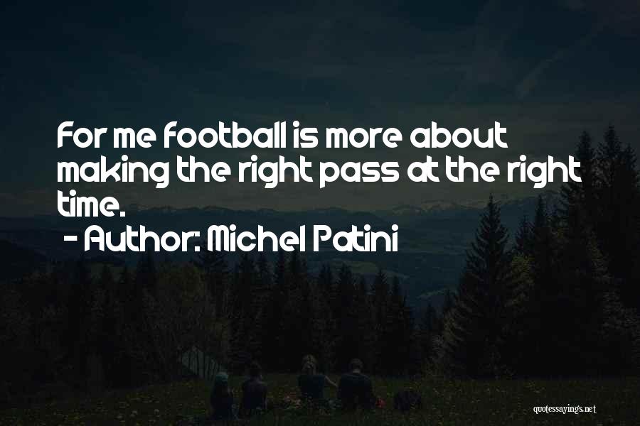 Michel Patini Quotes: For Me Football Is More About Making The Right Pass At The Right Time.