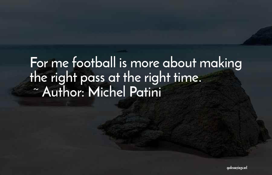 Michel Patini Quotes: For Me Football Is More About Making The Right Pass At The Right Time.