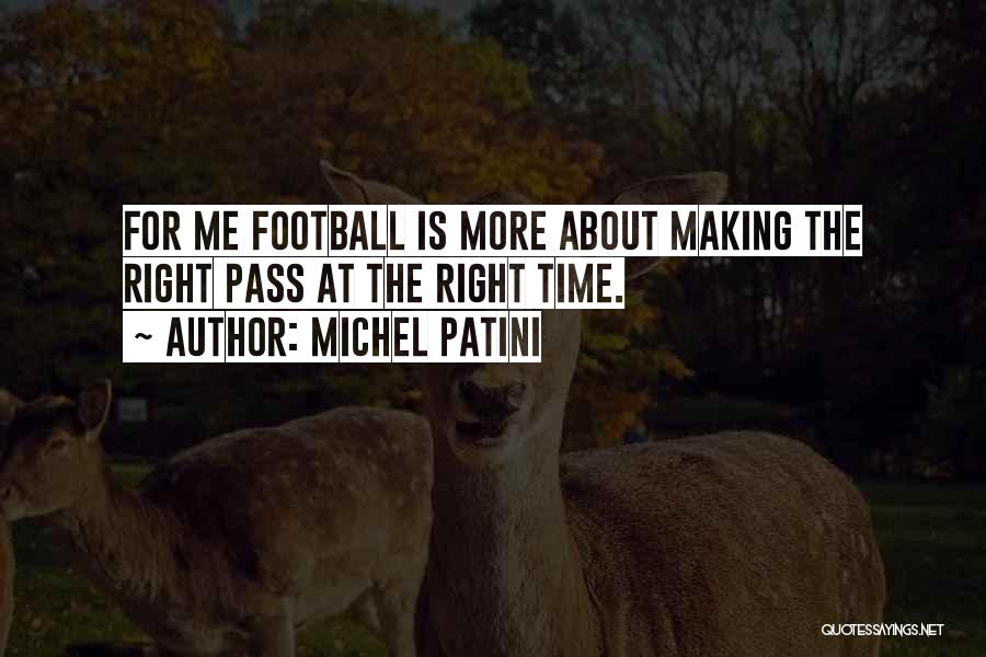 Michel Patini Quotes: For Me Football Is More About Making The Right Pass At The Right Time.