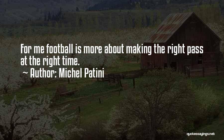 Michel Patini Quotes: For Me Football Is More About Making The Right Pass At The Right Time.