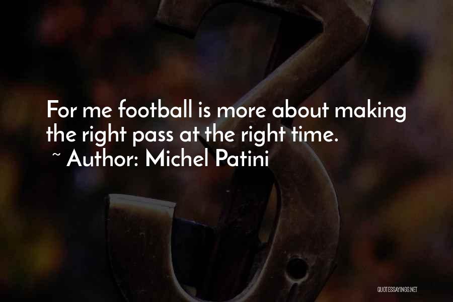 Michel Patini Quotes: For Me Football Is More About Making The Right Pass At The Right Time.