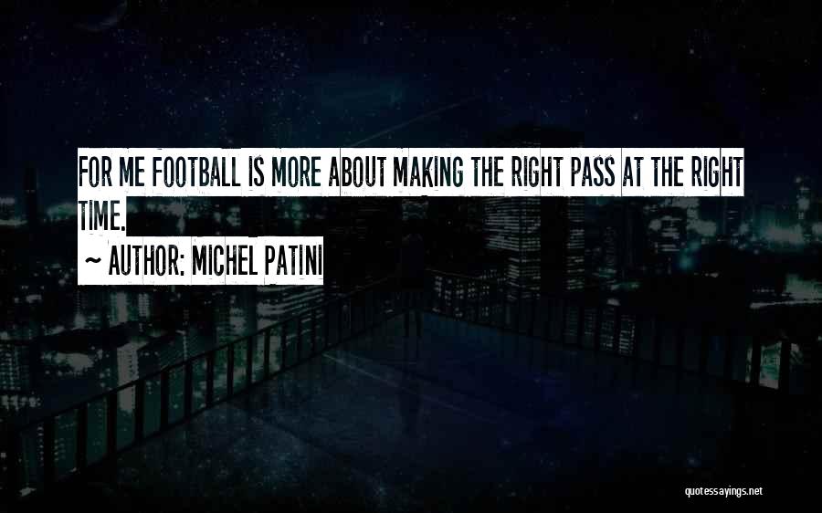 Michel Patini Quotes: For Me Football Is More About Making The Right Pass At The Right Time.