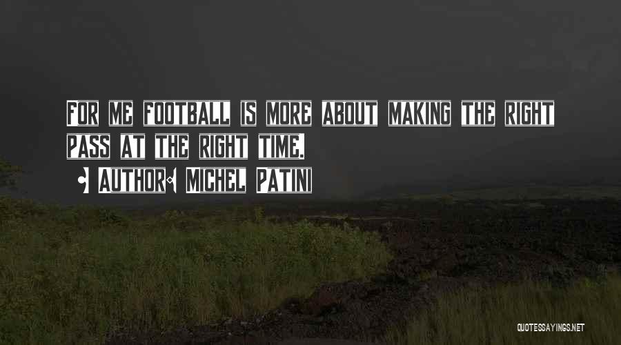 Michel Patini Quotes: For Me Football Is More About Making The Right Pass At The Right Time.