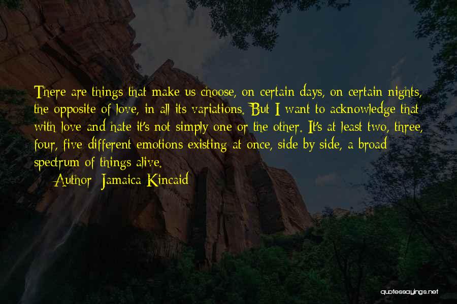 Jamaica Kincaid Quotes: There Are Things That Make Us Choose, On Certain Days, On Certain Nights, The Opposite Of Love, In All Its