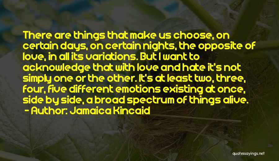 Jamaica Kincaid Quotes: There Are Things That Make Us Choose, On Certain Days, On Certain Nights, The Opposite Of Love, In All Its