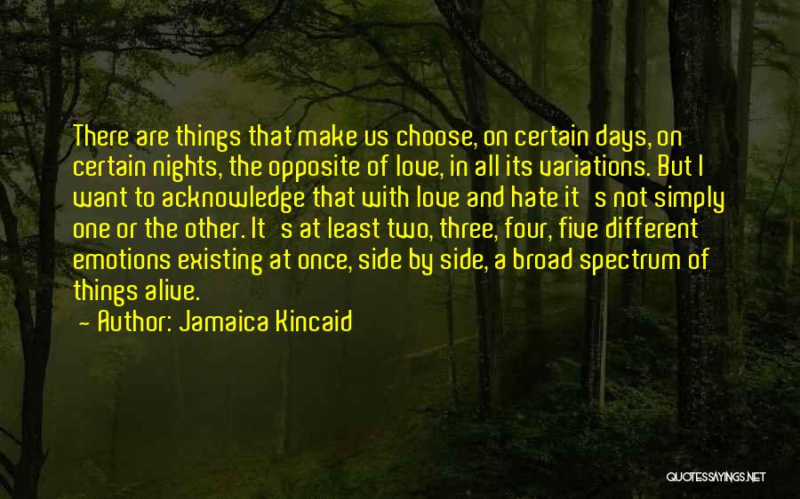 Jamaica Kincaid Quotes: There Are Things That Make Us Choose, On Certain Days, On Certain Nights, The Opposite Of Love, In All Its