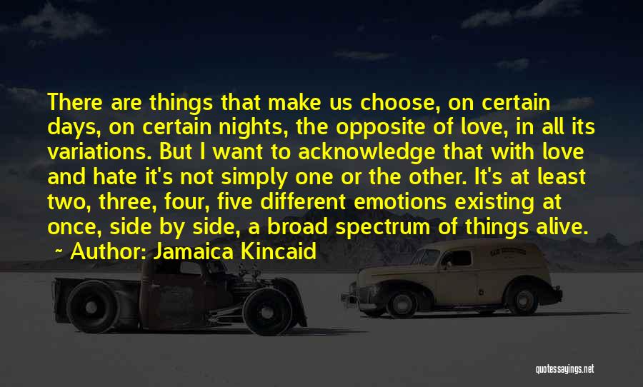 Jamaica Kincaid Quotes: There Are Things That Make Us Choose, On Certain Days, On Certain Nights, The Opposite Of Love, In All Its