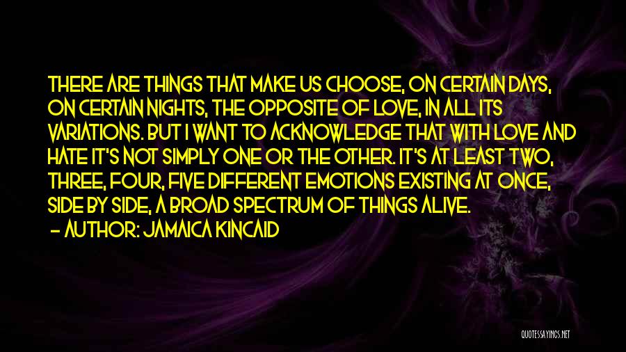 Jamaica Kincaid Quotes: There Are Things That Make Us Choose, On Certain Days, On Certain Nights, The Opposite Of Love, In All Its