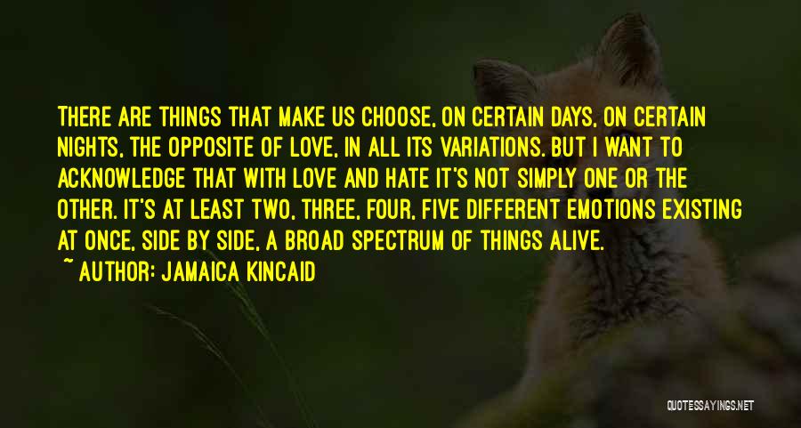 Jamaica Kincaid Quotes: There Are Things That Make Us Choose, On Certain Days, On Certain Nights, The Opposite Of Love, In All Its