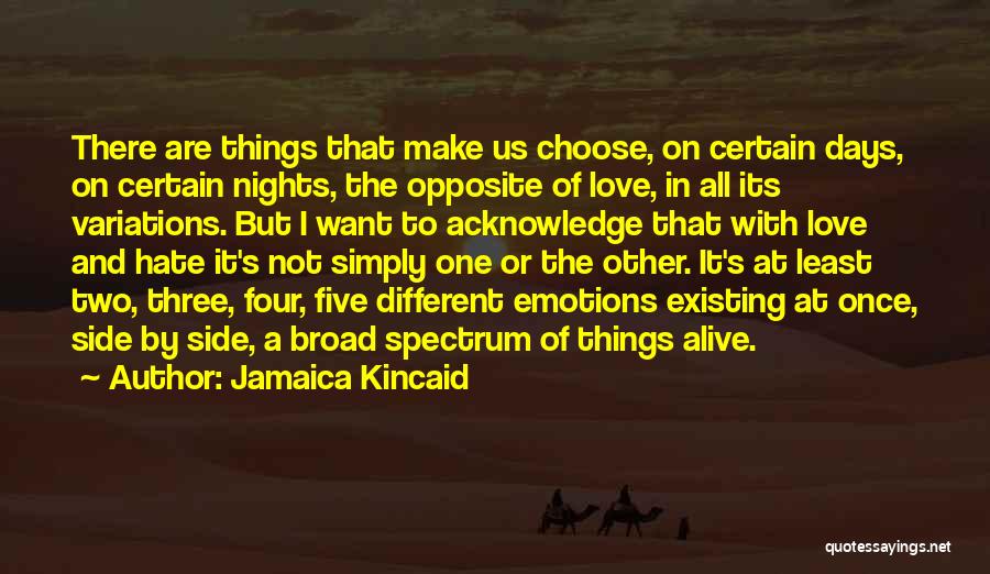 Jamaica Kincaid Quotes: There Are Things That Make Us Choose, On Certain Days, On Certain Nights, The Opposite Of Love, In All Its
