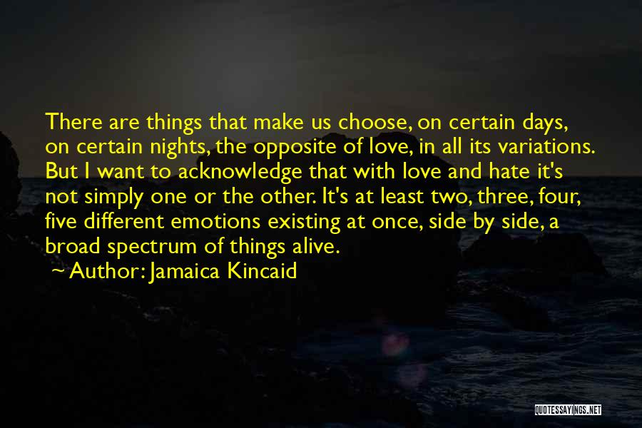 Jamaica Kincaid Quotes: There Are Things That Make Us Choose, On Certain Days, On Certain Nights, The Opposite Of Love, In All Its