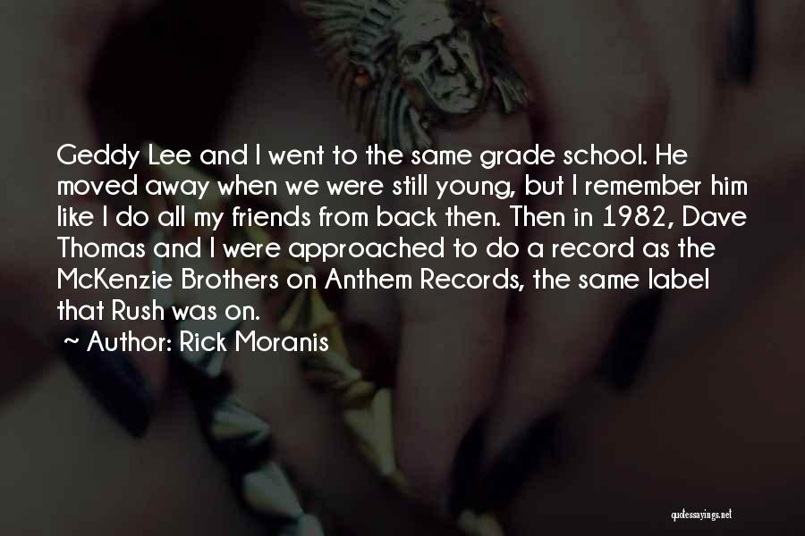 Rick Moranis Quotes: Geddy Lee And I Went To The Same Grade School. He Moved Away When We Were Still Young, But I