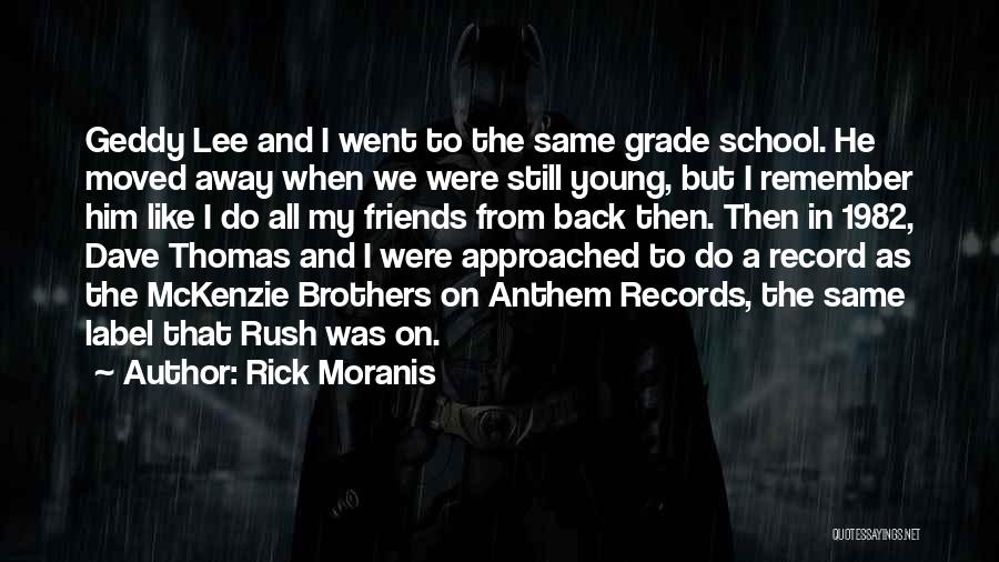 Rick Moranis Quotes: Geddy Lee And I Went To The Same Grade School. He Moved Away When We Were Still Young, But I