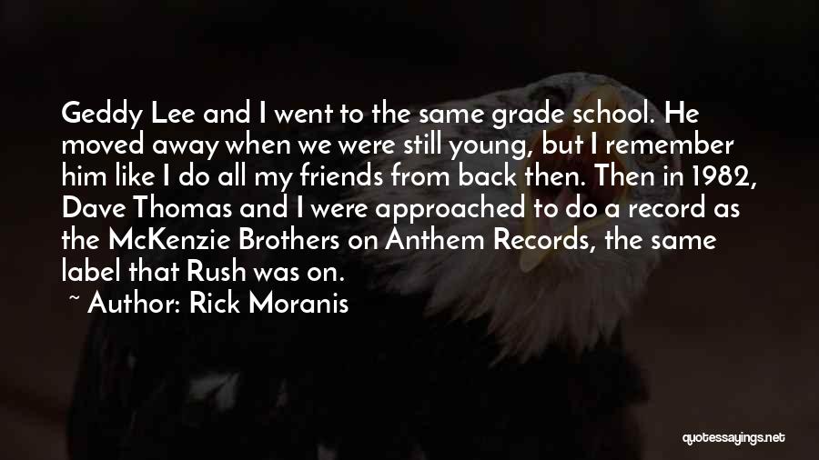Rick Moranis Quotes: Geddy Lee And I Went To The Same Grade School. He Moved Away When We Were Still Young, But I