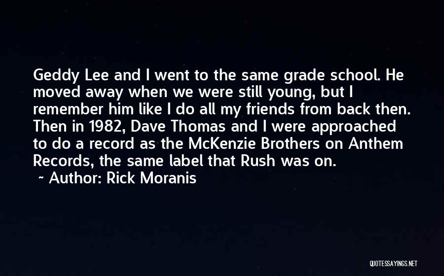 Rick Moranis Quotes: Geddy Lee And I Went To The Same Grade School. He Moved Away When We Were Still Young, But I