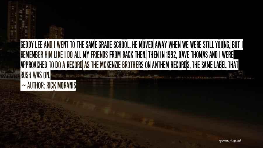 Rick Moranis Quotes: Geddy Lee And I Went To The Same Grade School. He Moved Away When We Were Still Young, But I