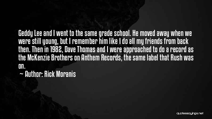 Rick Moranis Quotes: Geddy Lee And I Went To The Same Grade School. He Moved Away When We Were Still Young, But I